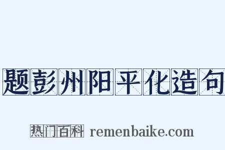 题彭州阳平化造句是什么意思的图片